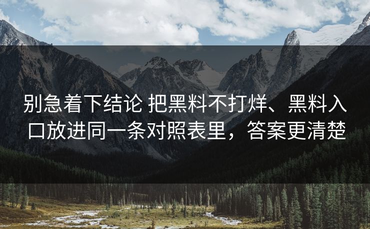 别急着下结论 把黑料不打烊、黑料入口放进同一条对照表里，答案更清楚