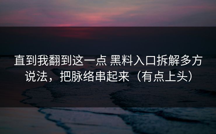 直到我翻到这一点 黑料入口拆解多方说法，把脉络串起来（有点上头）