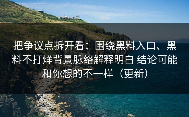 把争议点拆开看：围绕黑料入口、黑料不打烊背景脉络解释明白 结论可能和你想的不一样（更新）