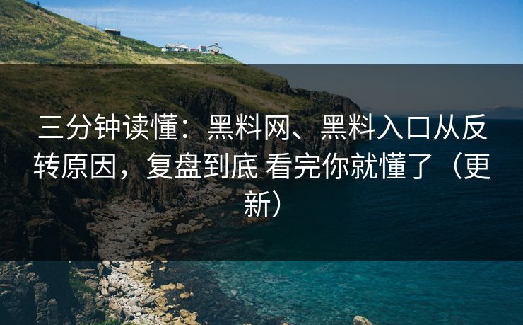 三分钟读懂：黑料网、黑料入口从反转原因，复盘到底 看完你就懂了（更新）