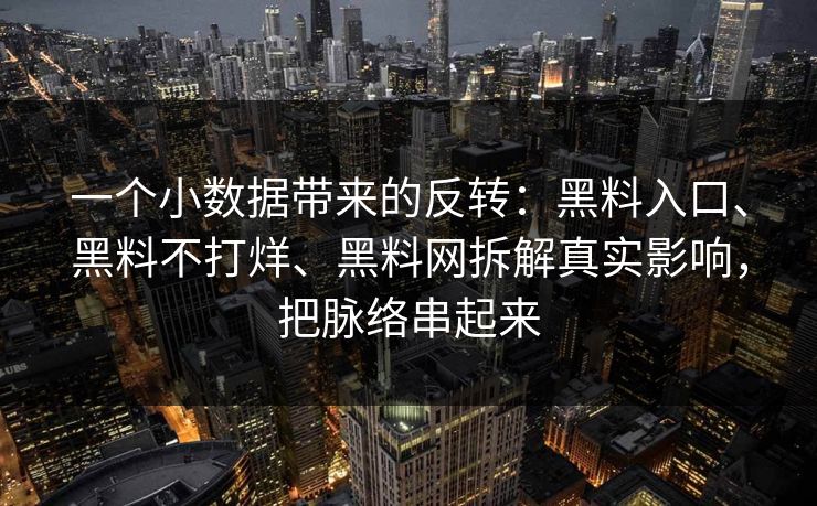 一个小数据带来的反转：黑料入口、黑料不打烊、黑料网拆解真实影响，把脉络串起来
