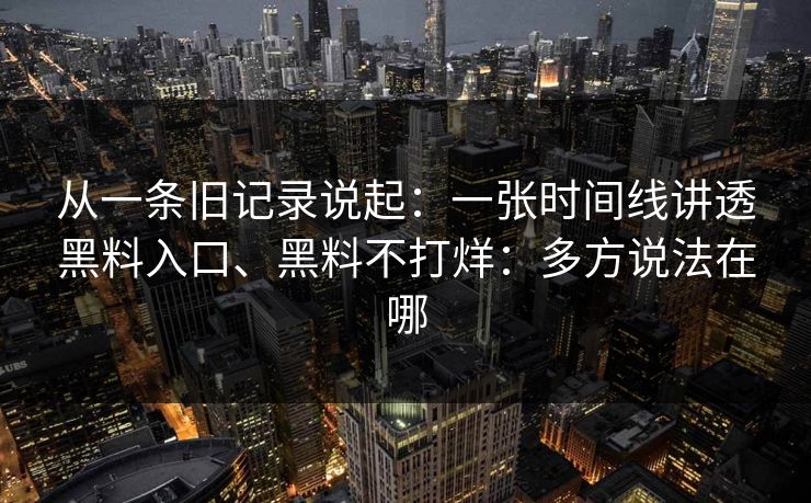 从一条旧记录说起：一张时间线讲透黑料入口、黑料不打烊：多方说法在哪