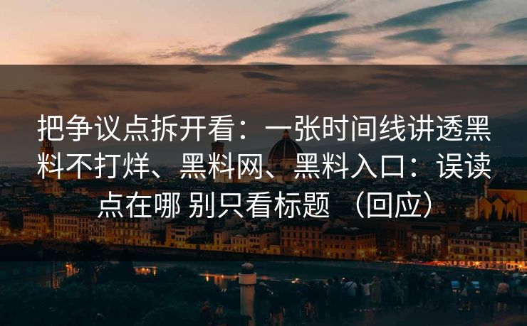 把争议点拆开看：一张时间线讲透黑料不打烊、黑料网、黑料入口：误读点在哪 别只看标题 （回应）