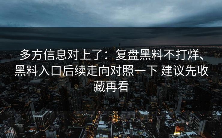 多方信息对上了：复盘黑料不打烊、黑料入口后续走向对照一下 建议先收藏再看